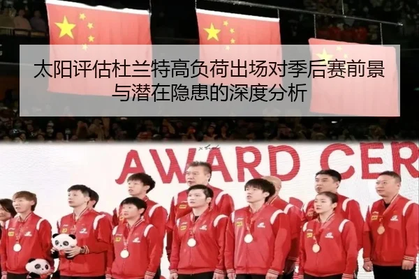 太阳评估杜兰特高负荷出场对季后赛前景与潜在隐患的深度分析